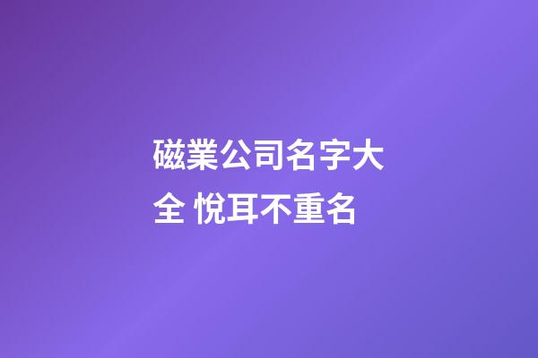 磁業公司名字大全 悅耳不重名-第1張-公司起名-玄機派